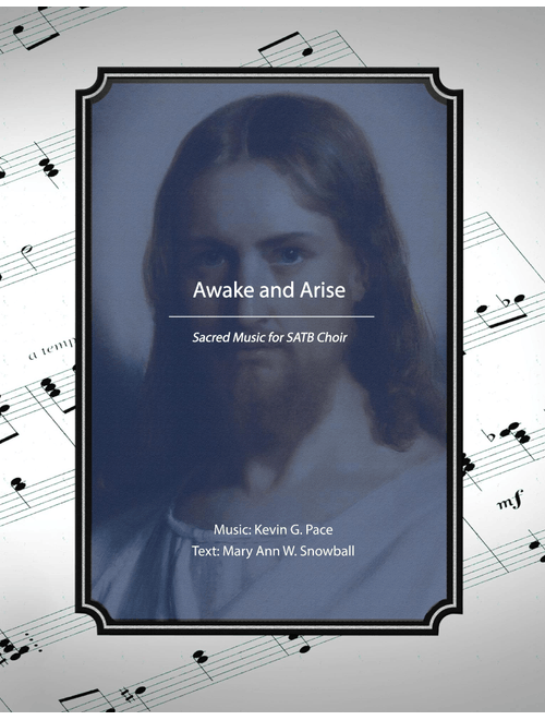 Awake and Arise! - SATB choir with piano accompaniment - Kevin G. Pace (ASCAP), Mary Ann Snowball (Choral, SATB)