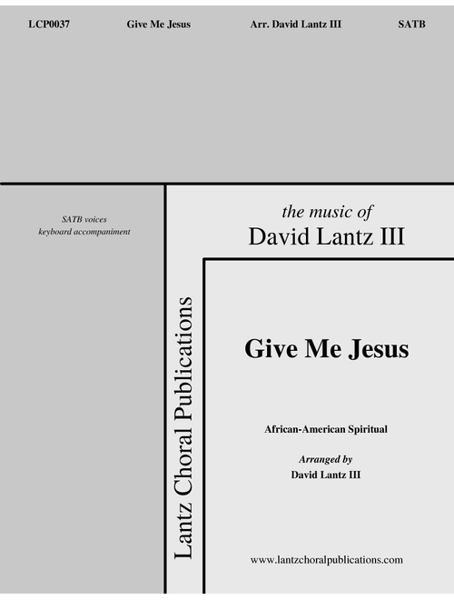 Give Me Jesus (Arr. David Lantz III) - African American Spiritual (Choral, SATB)