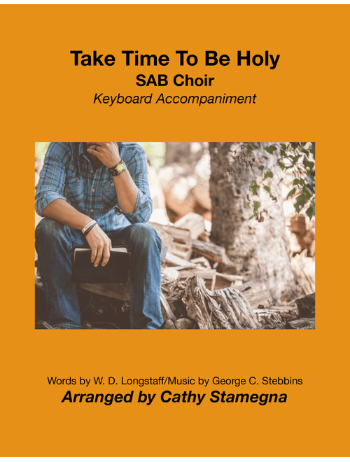 Take Time To Be Holy (SAB Choir, Keyboard Accompaniment) (Arr. Cathy Stamegna) - Words: William D. Longstaff; Music (Holiness): George C. Stebbins (Choral, SAB)