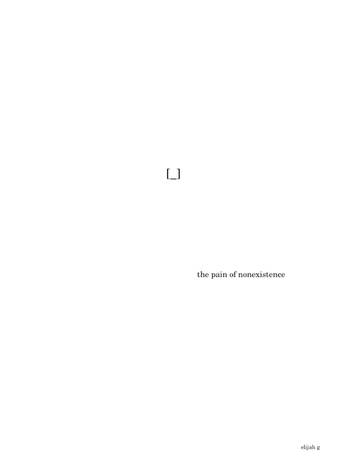 [_]  (the pain of nonexistence)