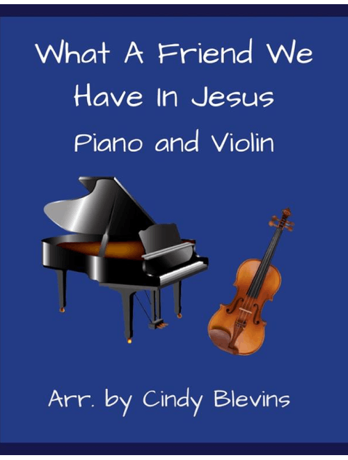 What A Friend We Have In Jesus, for Piano and Violin (Arr. Cindy Blevins) - Charles C. Converse (Violin and Piano)