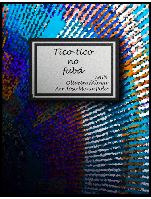 Tico-Tico no fuba (Arr. Jose Mena Polo) - Zequinha Abreu/ Aloysio Oliveira (Choral, SATB)