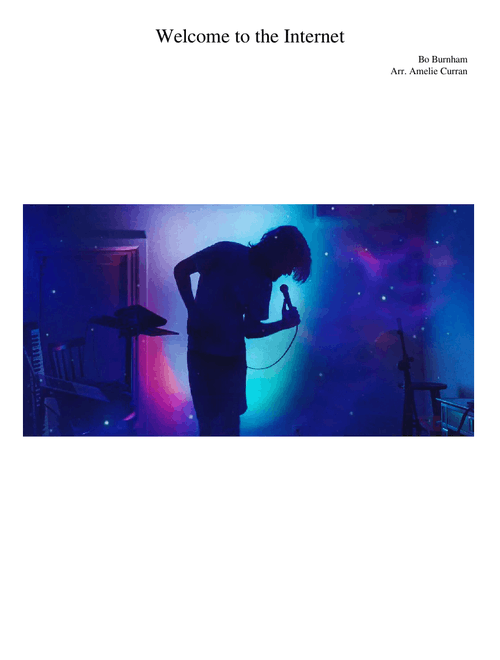 Welcome to the Internet – Bo Burnham - Arr. Amelie Curran