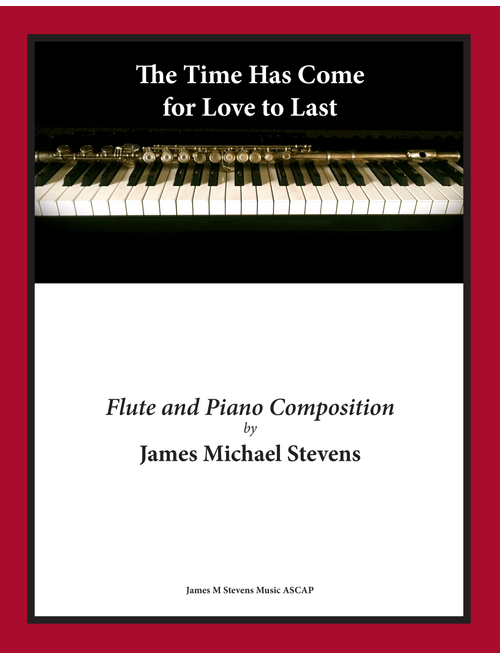 The Time Has Come, for Love to Last - Flute & Piano (Arr. James Michael Stevens) (Flute and Piano)