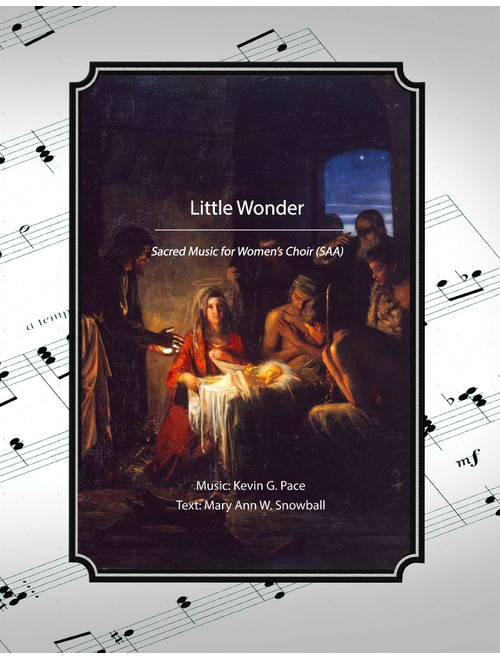 Little Wonder (Mary's Lullaby), SSA Women's Choir -  Christmas - Kevin G. Pace (ASCAP), Mary Ann W. Snowball (Choral, SAA)