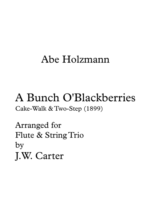 A Bunch O'Blackberries, Cake-Walk & Two Step by Abe Holzmann for Flute & String Trio. (Arr. J.W. Carter) (Small Ensemble)