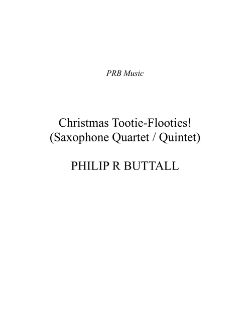 Christmas Tootie-Flooties! (Saxophone Quartet / Quintet) - Score - Philip R Buttall (Woodwind Ensemble)