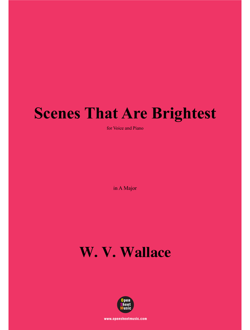 W. V. Wallace-Scenes That Are Brightest,in A Major (Arr. OSM Press) (Piano Vocal)