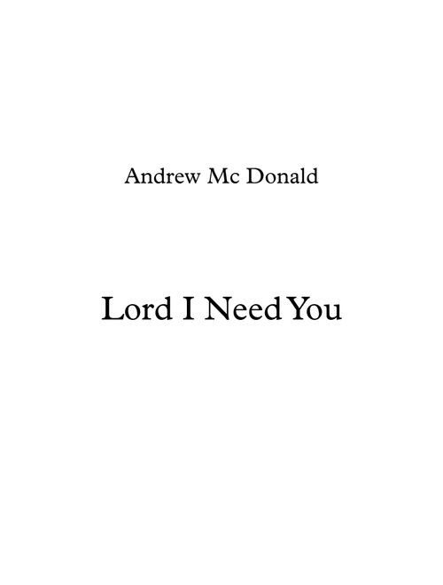 Lord I Need You - Andrew Mc Donald (Piano Vocal)