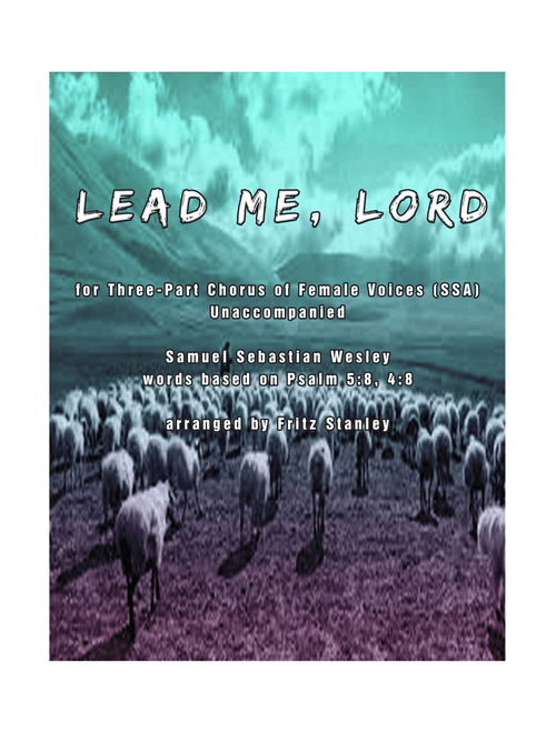 Lead Me, Lord - SSA A Cappella (Arr. Fritz Stanley) - Samuel Sebastian Wesley, Psalm 5:8, 4:8 (Choral, SSA)