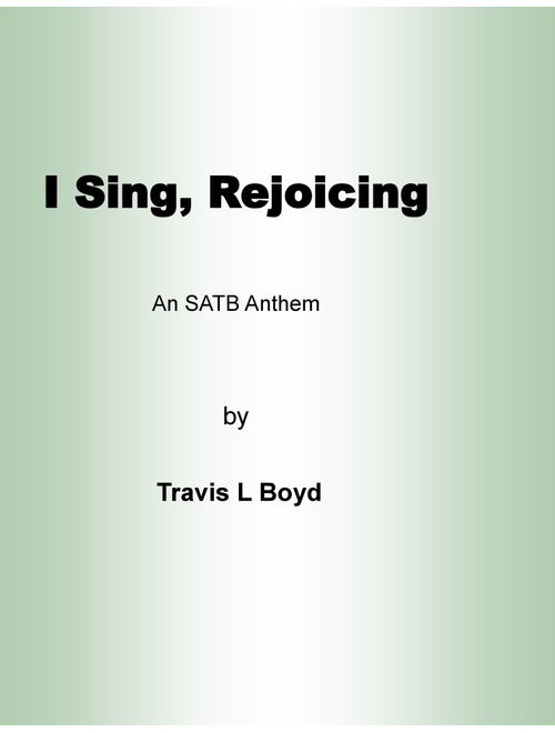 I Sing Rejoicing (SATB) (Arr. Travis L Boyd) (Choral, SATB divisi)