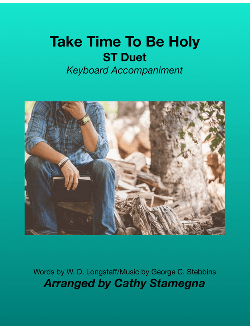Take Time To Be Holy (ST Duet, Keyboard Accompaniment) (Arr. Cathy Stamegna) - Words: William D. Longstaff; Music (Holiness): George C. Stebbins (Vocal Duet)