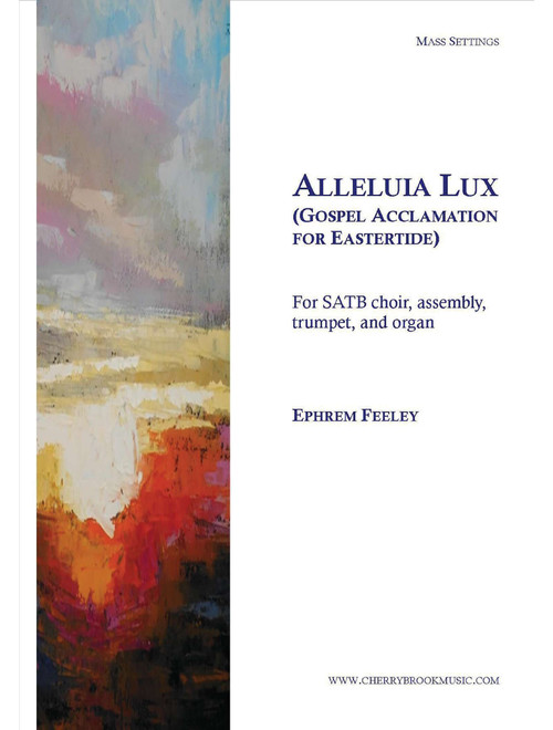 Alleluia Lux - Gospel Acclamation for Eastertide - Ephrem Feeley (Choral, SATB)