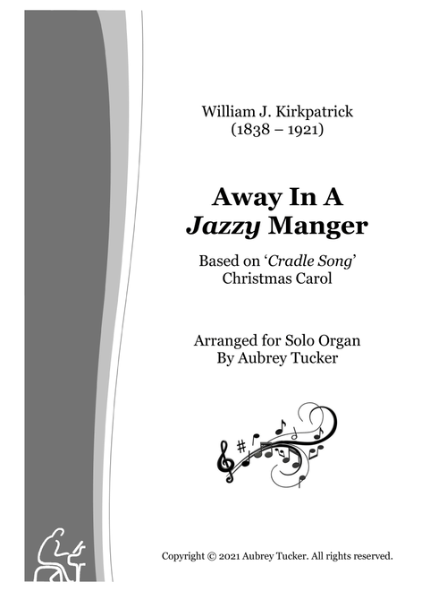 Organ: Away In A Jazzy Manger based on 'Cradle Song' Christmas Carol - William J. Kirkpatrick (Arr. Aubrey Tucker) (Organ)