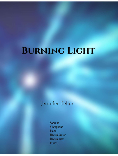 Burning Light - soprano, piano (and electric guitar, electric bass, vibraphone, drum set) - Jennifer Bellor (Small Ensemble)