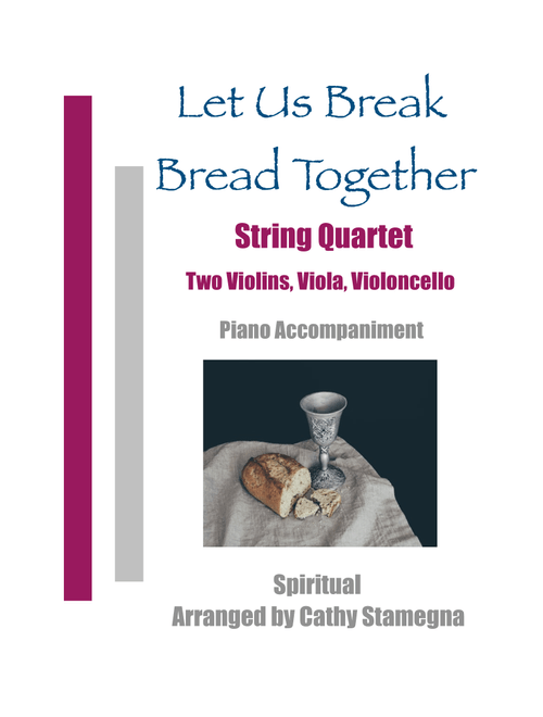 Let Us Break Bread Together - String Quartet (Two Violins, Viola, Violoncello), Piano Accompaniment (Arr. Cathy Stamegna) - Spiritual (String Quartet)