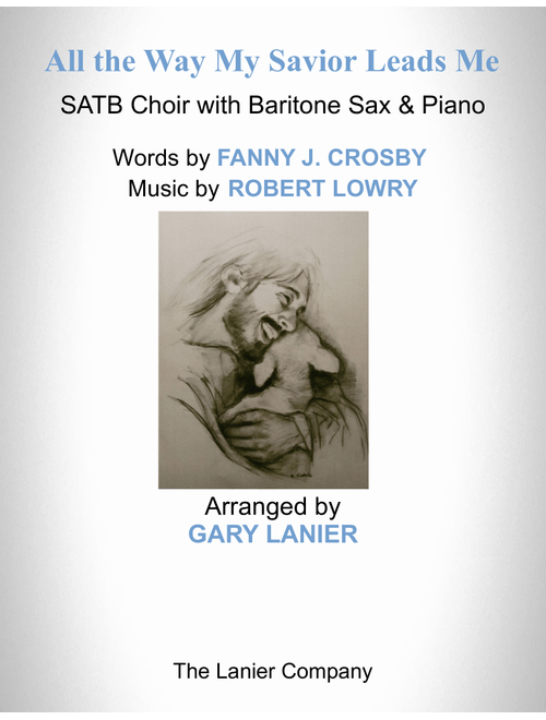 ALL THE WAY MY SAVIOR LEADS ME (SATB Choir with Baritone Sax & Piano - Octavo plus Sax & Choir Part (Arr. Gary Lanier) - ROBERT LOWERY (Choral, SATB)