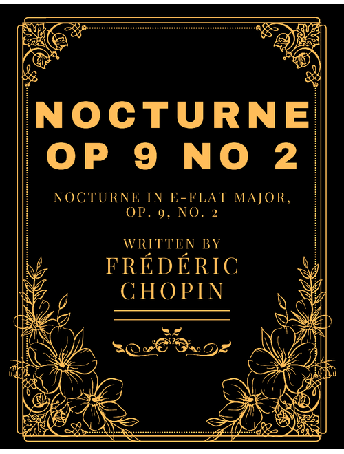 Nocturne In Eb Major, Op. 9, No. 2 – Frédéric Chopin Nocturne In Eb Major, Op. 9, No. 2