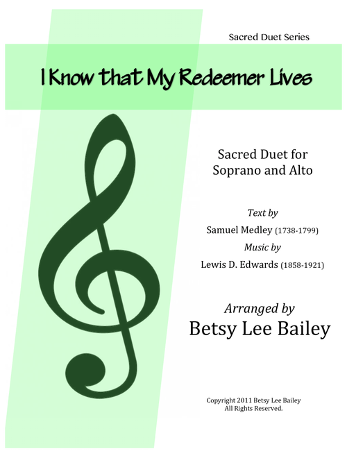 "I Know That My Redeemer Lives" Sacred Duet for Soprano and Alto with Piano (Arr. Arranged by Betsy Lee Bailey) - Text by Samuel Medley (1738-1799), Music by Lewis D. Edwards (1858-1921). (Voice Duet and Piano)