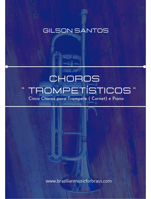 Choros "Trompetísticos" - Five Brazilian Choros for Trumpet ( Cornet) and Piano - GILSON SANTOS (Trumpet and Piano)