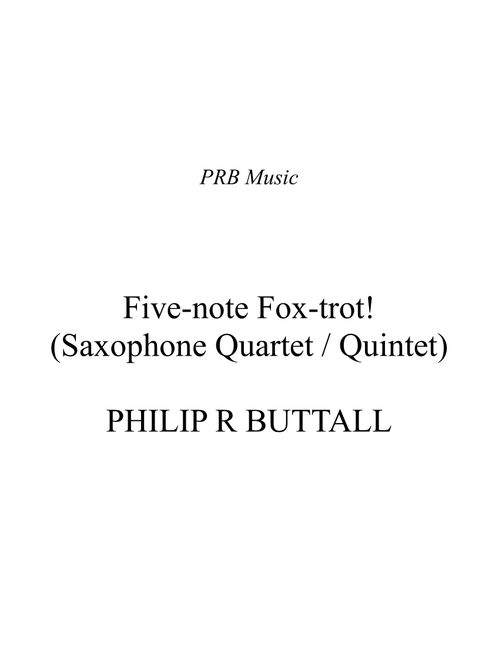 Five-note Fox-trot! (Saxophone Quartet / Quintet) - Score - Philip R Buttall (Woodwind Ensemble)