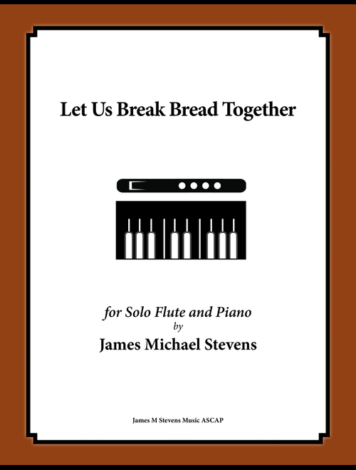 Let Us Break Bread Together (Flute & Piano in D Major) (Arr. James Michael Stevens) - Traditional Spiritual (Flute and Piano)