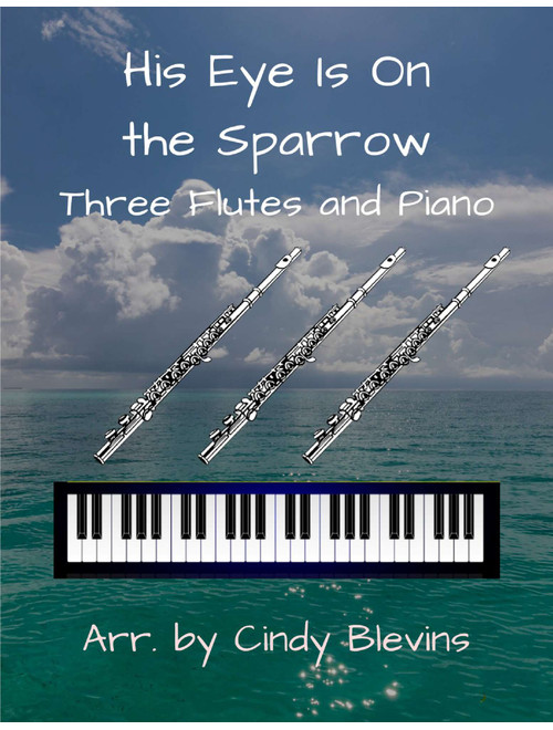 His Eye Is On the Sparrow, for Three Flutes and Piano (Arr. Cindy Blevins) - Charles H Gabriel (Small Ensemble)