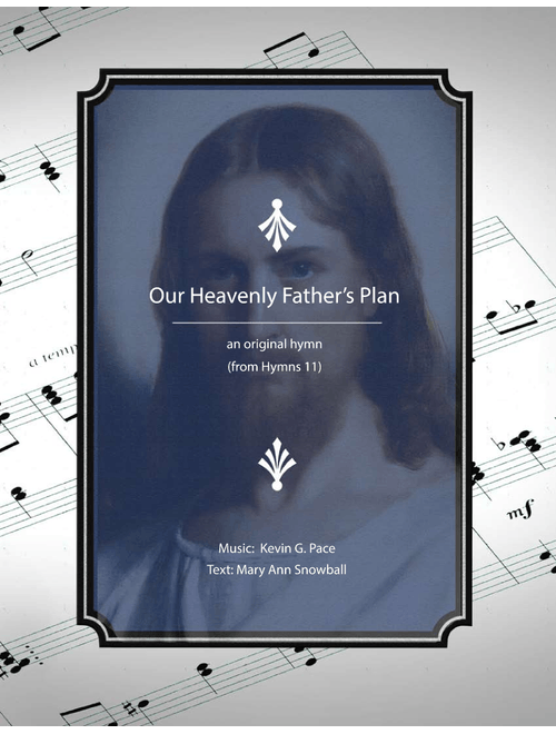 Our Heavenly Father's Plan - an original hymn - Kevin G. Pace (ASCAP), Mary Ann Snowball (Choral, SATB)