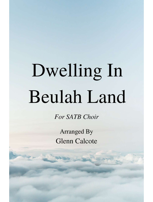 Dwelling In Beulah Land (Arr. Glenn Calcote) - C. Austin Miles (Choral, SATB)