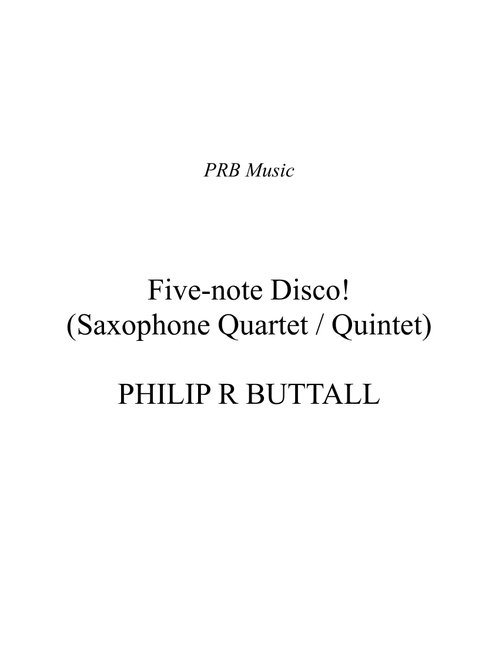 Five-note Disco! (Saxophone Quartet / Quintet) - Score - Philip R Buttall (Woodwind Ensemble)