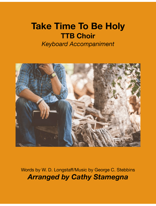 Take Time To Be Holy (TTB Choir, Keyboard Accompaniment) (Arr. Cathy Stamegna) - Words: William D. Longstaff; Music (Holiness): George C. Stebbins (Choral, 3-Part)