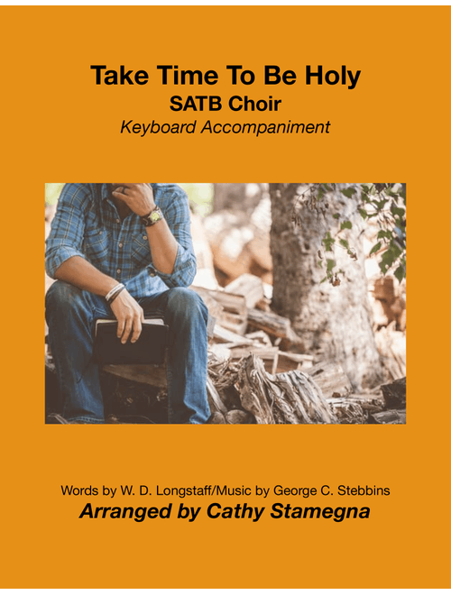 Take Time To Be Holy (SATB Choir, Keyboard Accompaniment) (Arr. Cathy Stamegna) - Words: William D. Longstaff; Music (Holiness): George C. Stebbins (Choral, SATB)