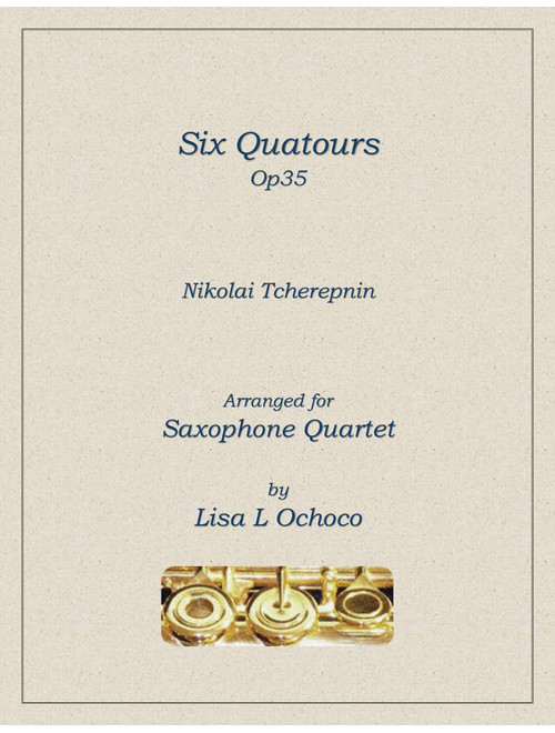 Six Quatours Op35 for Saxophone Quartet (Arr. Lisa L Ochoco) - Nikolai Tcherepnin (Woodwind Ensemble)