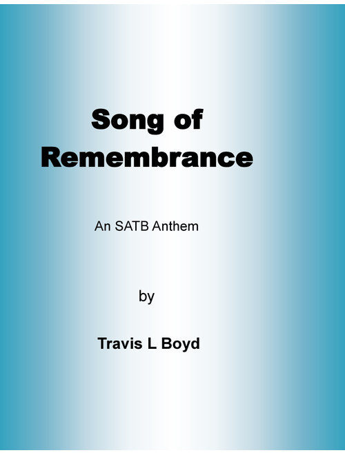 Song of Remembrance (SATB) (Arr. Travis L Boyd) (Choral, SATB divisi)