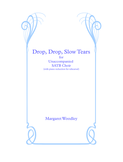Drop, Drop, SlowTears - Margaret Woodley (Choral, SATB)