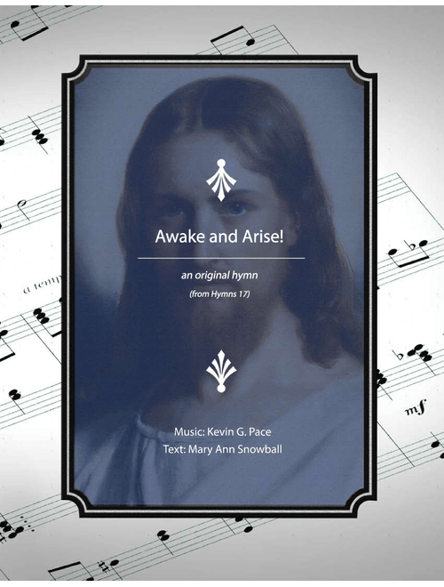 Awake and Arise! - a sacred Easter Hymn - Kevin G. Pace (ASCAP), Mary Ann Snowball (Choral, SATB)