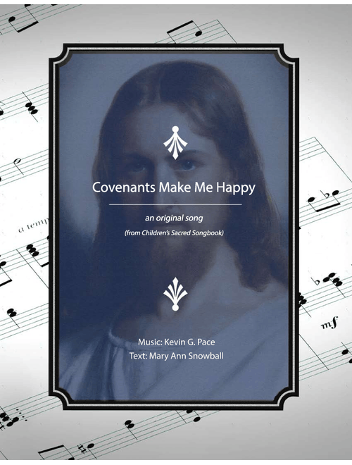 Covenants Make Me Happy - an original sacred song for children - Kevin G. Pace (ASCAP), Mary Ann Snowball (Choral, Unison)