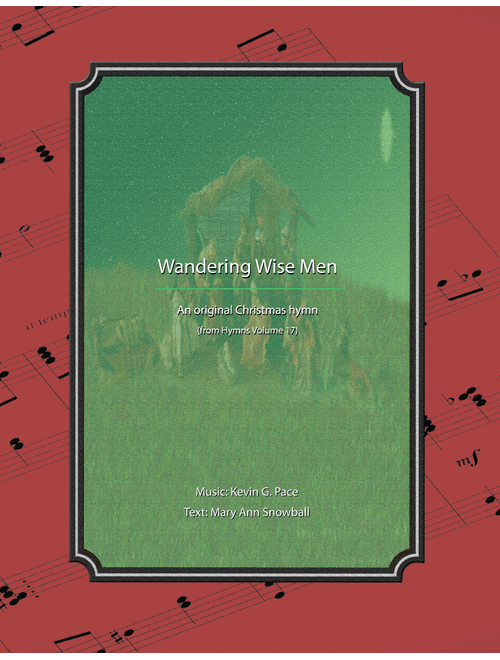 Wandering Wise Men - a Christmas hymn - Kevin G. Pace (ASCAP), Mary Ann Snowball (Choral, SATB)