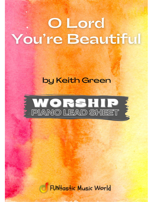 O Lord, You're Beautiful (Arr. FUNtastic Music World) - Keith Green (Piano Chords-Lyrics)