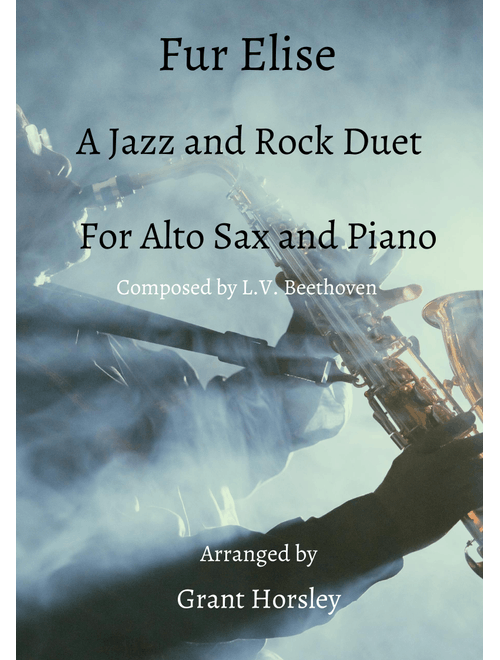 Fur Elise- A Jazz and Rock Duet for Alto Sax and Piano (Arr. Grant Horsley) - L V Beethoven (Alto Sax and Piano)