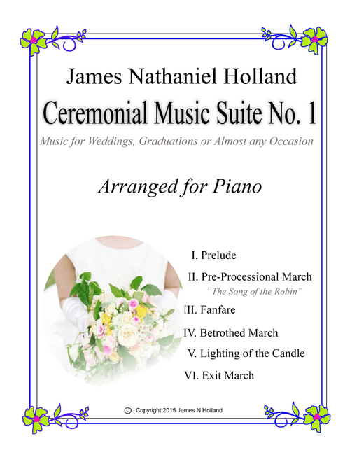 Ceremonial Music Suite No 1, Music for Weddings, Graduation or Almost Any Occasion, Arr. for Piano - James Nathaniel Holland (Piano Solo)