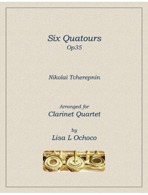 Six Quatours Op35 for Clarinet Quartet (Arr. Lisa L Ochoco) - Nikolai Tcherepnin (Woodwind Ensemble)